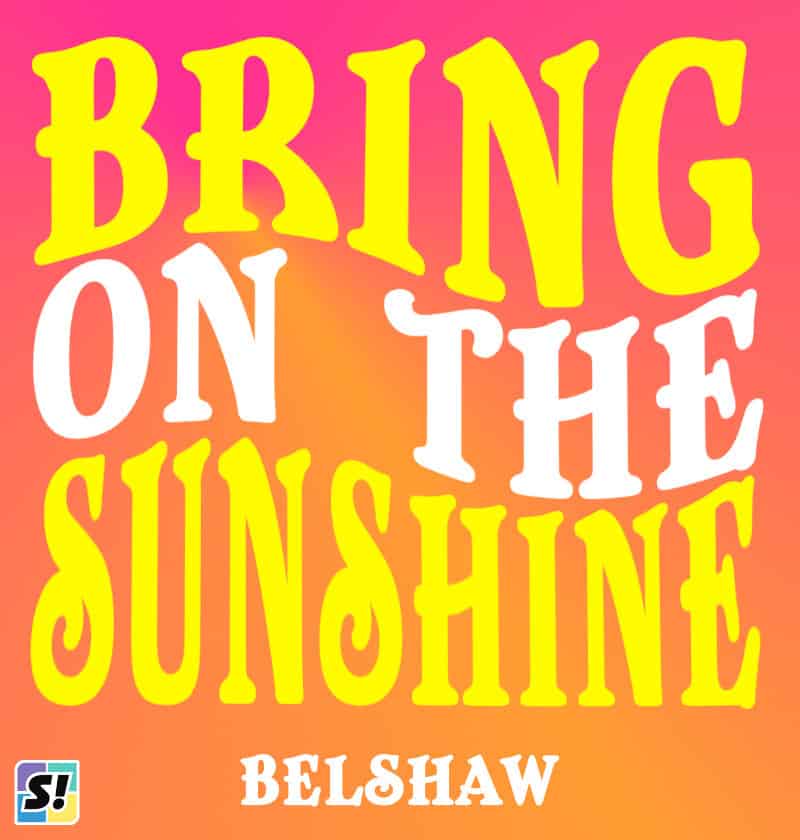Bring on the Sunshine wavy stacked text using Belshaw font